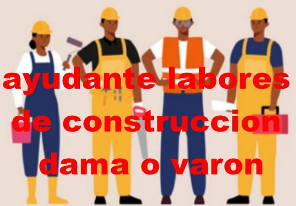 AYUDANTE EN LABORES CONSTRUCCION DAMA O VARON